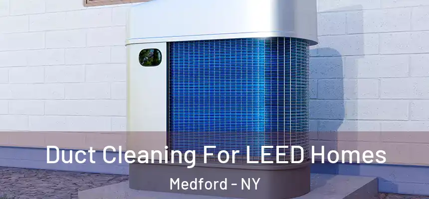  Duct Cleaning For LEED Homes Medford - NY