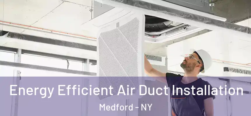  Energy Efficient Air Duct Installation Medford - NY